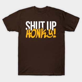 Shut Up Honky T-Shirt